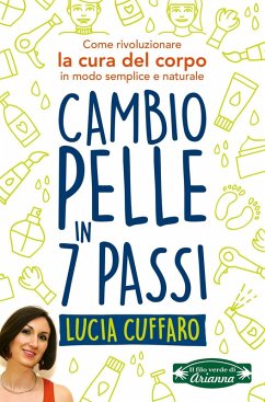 Cambio pelle in 7 passi. Come rivoluzionare la cura del corpo in modo semplice e naturale - Cuffaro, Lucia