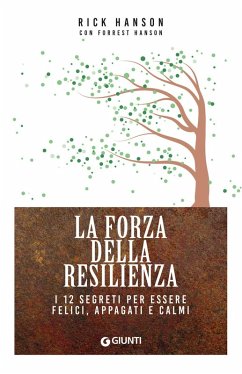 La forza della resilienza. I 12 segreti per essere felici, appagati e calmi - Hanson, Rick; Hanson, Forrest