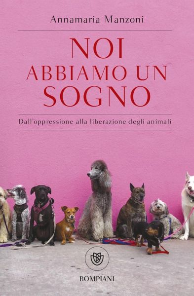 Noi abbiamo un sogno. Dall'oppressione alla liberazione degli animali Noi abbiamo un sogno. Dall'oppressione alla liberazione degli animali