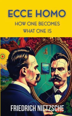 Ecce Homo by Friedrich Nietzsche (Annotated with Author Bio and Published by Polis & Praxis Classics) - Nietzsche, Friedrich