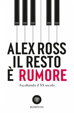 Il resto è rumore. Ascoltando il XX secolo - Ross, Alex Il resto è rumore. Ascoltando il XX secolo - Ross, Alex