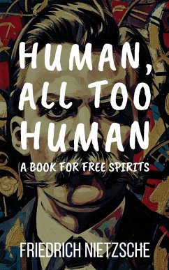 Human, All Too Human by Friedrich Nietzsche (Annotated with Author Bio and Published by Polis & Praxis Classics) - Nietzsche, Friedrich
