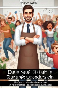 Dann kauf ich halt in Zukunft woanders ein - Lange, Marcel