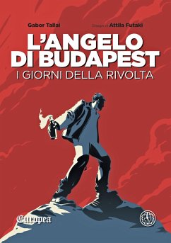 L' angelo di Budapest. I giorni della rivolta - Tallai, Gabor; Futaki, Attila