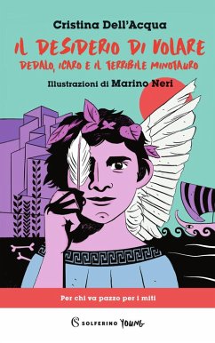 Il desiderio di volare. Dedalo, Icaro e il terribile Minotauro - Dell'Acqua, Cristina