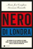 Nero di Londra. Da Caporetto alla marcia su Roma: come l'intelligence militare britannica creò il fascista Mussolini Nero di Londra. Da Caporetto alla marcia su Roma: come l'intelligence militare britannica creò il fascista Mussolini
