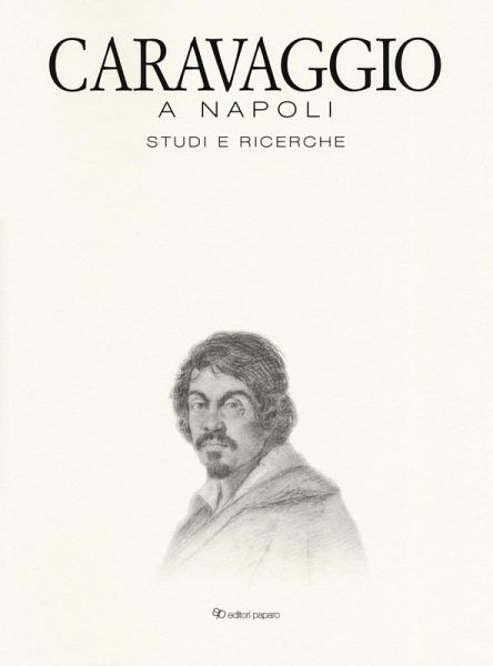 Caravaggio a Napoli. Studi e ricerche. Catalogo della mostra (Napoli, 11 aprile-14 luglio 2019)