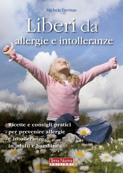 Liberi da allergie e intolleranze. Ricette e consigli pratici per prevenire allergie e intolleranze in adulti e bambini - Trevisan, Michela