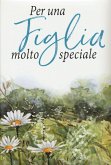 Per una figlia molto speciale Per una figlia molto speciale