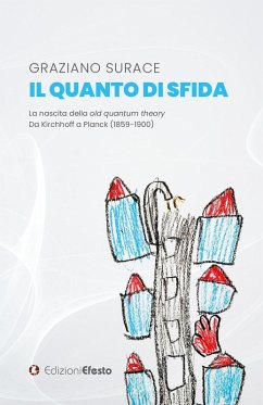 Il quanto di sfida. La nascita della old quantum theory Da Kirchhoff a Planck (1859-1900) - Surace, Graziano