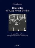 Haushofer e l'asse Roma-Berlino. La geopolitica tedesca nella politica culturale nazi-fascista