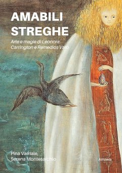 Amabili streghe. Arte e magie di Leonora Carrington e Remedios Varo - Varriale, Pina; Montesarchio, Serena