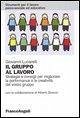 Cover Il gruppo al lavoro. Strategie e consigli per migliorare le performance e la creatività del vostro gruppo