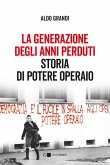 La generazione degli anni perduti. Storia di Potere Operaio La generazione degli anni perduti. Storia di Potere Operaio