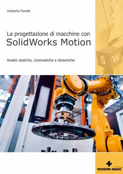 Progettazione di macchine con solidworks motion. Analisi statiche, cinematiche e dinamiche - Fioretti, Umberto