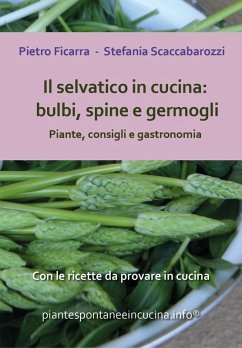 Il selvatico in cucina: bulbi, spine e germogli. Piante, consigli e gastronomia - Ficarra, Pietro; Scaccabarozzi, Stefania