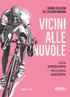 Vicini alle nuvole. I grandi scalatori del ciclismo moderno - Gregorio, Luca; Magrini, Riccardo