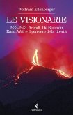 Le visionarie 1933-1943. Arendt, De Beauvoir, Rand, Weil e il pensiero della libertà Le visionarie 1933-1943. Arendt, De Beauvoir, Rand, Weil e il pensiero della libertà