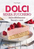 Dolci senza zucchero incredibilmente buoni e sani Dolci senza zucchero incredibilmente buoni e sani