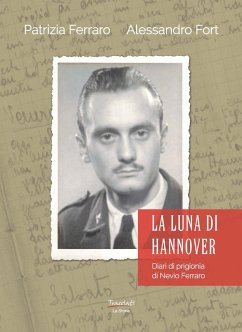 La luna di Hannover. Diari di prigionia di Nevio Ferraro - Ferraro, Patrizia; Fort, Alessandro La luna di Hannover. Diari di prigionia di Nevio Ferraro - Ferraro, Patrizia; Fort, Alessandro