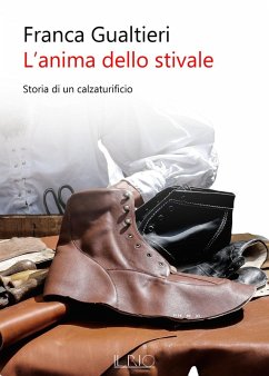 L' anima dello stivale. Storia di un calzaturificio - Gualtieri, Franca