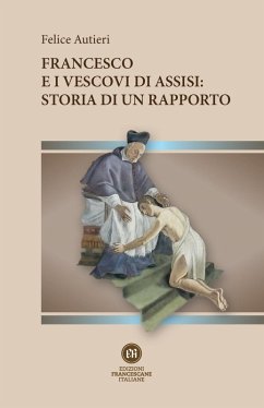 Francesco e i vescovi di Assisi: storia di un rapporto - Autieri, Felice