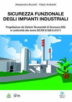 Sicurezza funzionale degli impianti industriali. Progettazione dei Sistemi Strumentati di sicurezza (SIS) in conformità alle norme IEC/EN 61508 & 61511 - Brunelli, Alessandro; Andreolli, Fabio