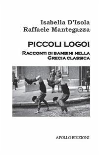 Piccoli Logoi. Raccoti di bambini nella Grecia Classica - D'Isola, Isabella; Mantegazza, Raffaele