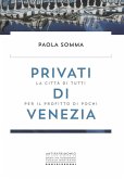 Privati di Venezia. La città di tutti per il profitto di pochi Privati di Venezia. La città di tutti per il profitto di pochi