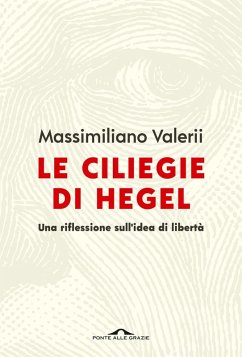Le ciliegie di Hegel. Una riflessione sull'idea di libertà - Valerii, Massimiliano