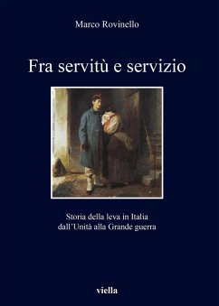 Fra servitù e servizio. Storia della leva in Italia dall'Unità alla Grande guerra - Rovinello, Marco
