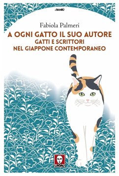 A ogni gatto il suo autore. Gatti e scrittori nel Giappone contemporaneo - Palmeri, Fabiola