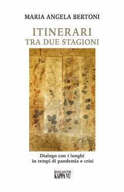 Itinerari tra due stagioni. Dialogo con i luoghi in tempi di pandemia e crisi - Bertoni, M. Angela