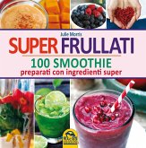Super frullati. 100 smoothie preparati con ingredienti super Super frullati. 100 smoothie preparati con ingredienti super