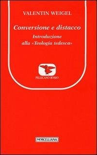 Conversione e distacco. Introduzione alla teologia tedesca - Weigel, Valentin