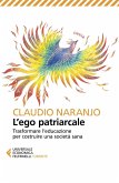 L' ego patriarcale. Trasformare l'educazione per rinascere dalla crisi costruendo una società sana L' ego patriarcale. Trasformare l'educazione per rinascere dalla crisi costruendo una società sana