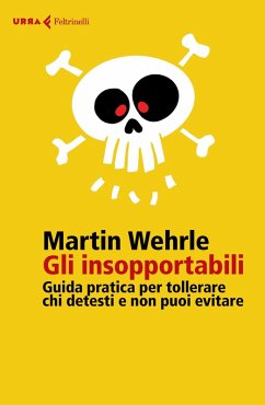 Gli insopportabili. Guida pratica per tollerare chi detesti e non puoi evitare - Wehrle, Martin