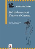 300 dichiarazioni d'amore al cinema. Racconti di film, registi, attori, sceneggiatori 300 dichiarazioni d'amore al cinema. Racconti di film, registi, attori, sceneggiatori