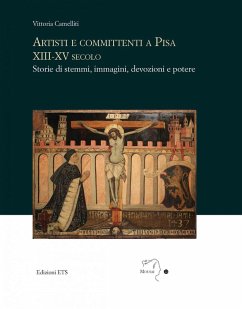 Artisti e committenti a Pisa XIII-XV secolo. Storie di stemmi, immagini, devozioni e potere - Camelliti, Vittoria Artisti e committenti a Pisa XIII-XV secolo. Storie di stemmi, immagini, devozioni e potere - Camelliti, Vittoria