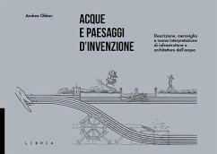 Acque e paesaggi d'invenzione. Descrizione, meraviglia e nuova interpretazione di infrastrutture e architetture dell'acqua - Oldani, Andrea