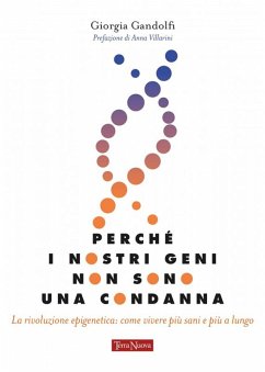 Perché i nostri geni non sono una condanna. La rivoluzione epigenetica: come vivere sani e più a lungo - Gandolfi, Giorgia