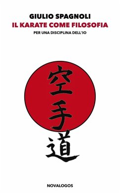Il karate come filosofia. Per una disciplina dell'io - Spagnoli, Giulio