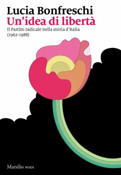 Cover Un' idea di libertà. Il Partito radicale nella storia d'Italia (1962-1988)