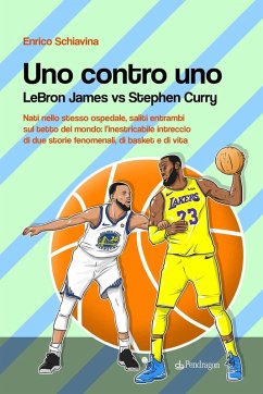 Uno contro Uno. Lebron James vs Stephen Curry - Schiavina, Enrico