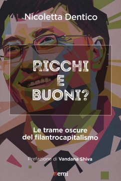 Ricchi e buoni? Le trame oscure del filantrocapitalismo - Dentico, Nicoletta
