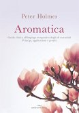 Aromatica. Guida clinica all'impiego terapeutico degli oli essenziali. Principi, applicazioni e profili Aromatica. Guida clinica all'impiego terapeutico degli oli essenziali. Principi, applicazioni e profili