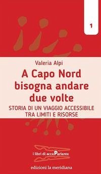 A Capo Nord bisogna andare due volte. Storia di un viaggio accessibile tra limiti e risorse - Alpi, Valeria