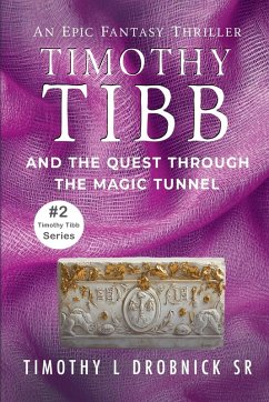 Timothy Tibb and the Quest through the Magic Tunnel - Drobnick, Timothy SR