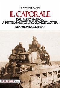 Cover Il caporale. Dal passo Halfaya a Pietermaritzburg-Zonderwater. Libia-Sudafrica 1941-1947