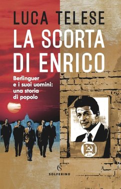 La scorta di Enrico. Berlinguer e i suoi uomini: una storia di popolo - Telese, Luca